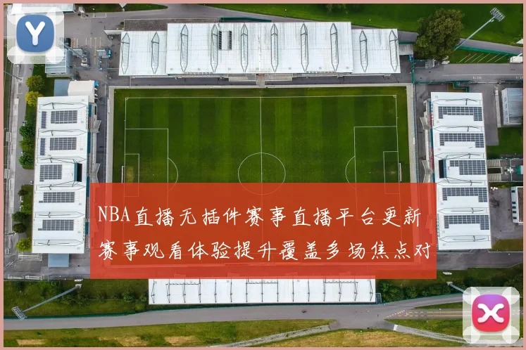 NBA直播无插件赛事直播平台更新 赛事观看体验提升覆盖多场焦点对决