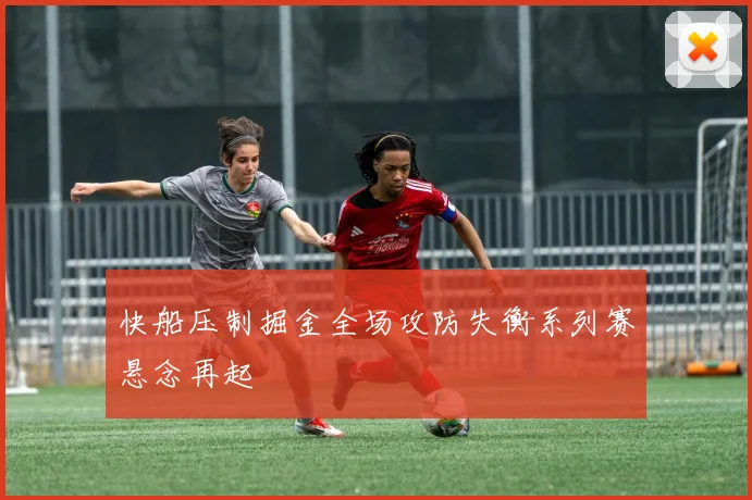 快船压制掘金全场攻防失衡系列赛悬念再起