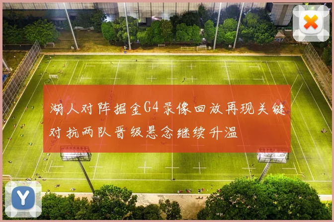 湖人对阵掘金G4录像回放再现关键对抗两队晋级悬念继续升温