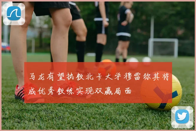 马龙有望执教北卡大学穆雷称其将成优秀教练实现双赢局面