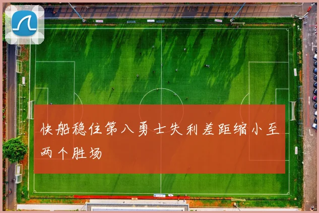 快船稳住第八勇士失利差距缩小至两个胜场