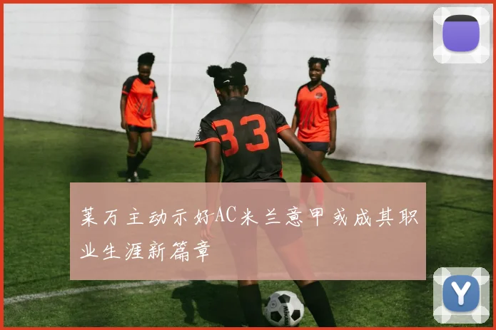 莱万主动示好AC米兰意甲或成其职业生涯新篇章