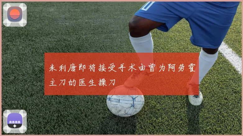 米利唐即将接受手术由曾为阿劳霍主刀的医生操刀