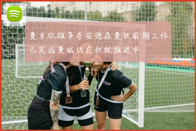 曼市双雄争夺安德森曼联前期工作已完成曼城仍在积极推进中
