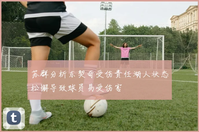 苏群分析东契奇受伤责任湖人状态松懈导致球员易受伤害